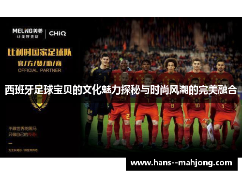 西班牙足球宝贝的文化魅力探秘与时尚风潮的完美融合