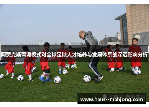 阿贾克斯青训模式对全球足球人才培养与发展体系的深远影响分析