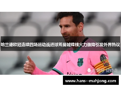 哈兰德欧冠连续四场运动战进球荒曼城锋线火力骤降引发外界热议 哈兰德欧冠连续四场运动战进球荒曼城锋线火力骤降引发外界热议