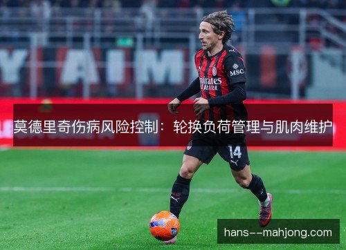 莫德里奇伤病风险控制：轮换负荷管理与肌肉维护
